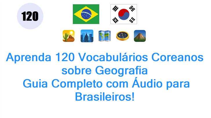 Aprenda 120 Vocabulários Coreanos sobre Geografia: Guia Completo com Áudio para Brasileiros!